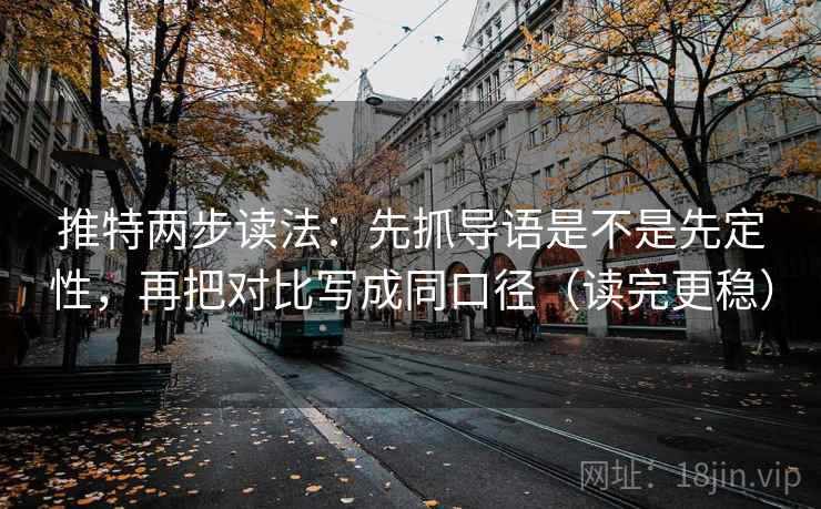 推特两步读法：先抓导语是不是先定性，再把对比写成同口径（读完更稳）