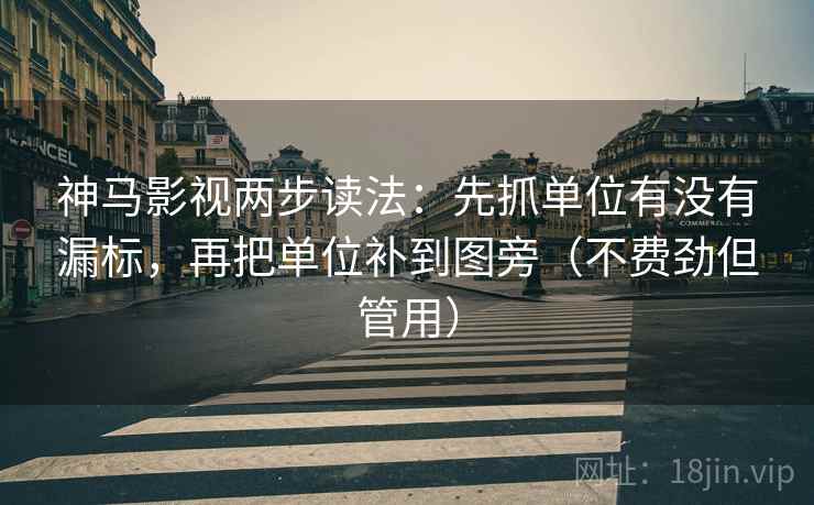 神马影视两步读法:先抓单位有没有漏标,再把单位补到图旁(不费劲但管用) 神马影视两步读法:先抓单位有没有漏标,再把单位补到图旁(不费劲但管用)