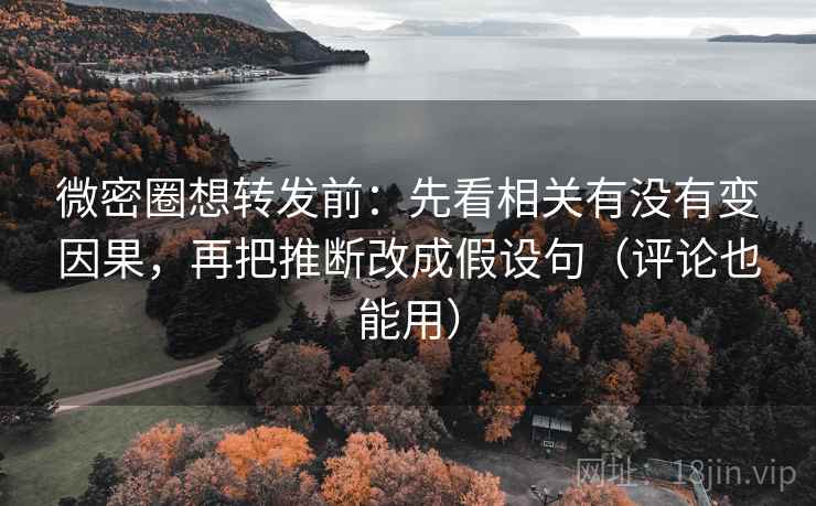 微密圈想转发前:先看相关有没有变因果,再把推断改成假设句(评论也能用) 微密圈想转发前:先看相关有没有变因果,再把推断改成假设句(评论也能用)