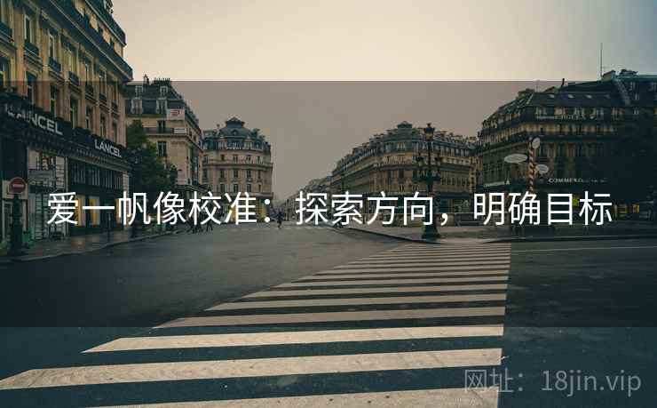 爱一帆像校准：探索方向，明确目标